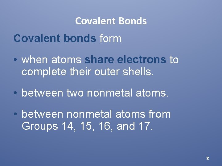 Covalent Bonds Covalent bonds form • when atoms share electrons to complete their outer