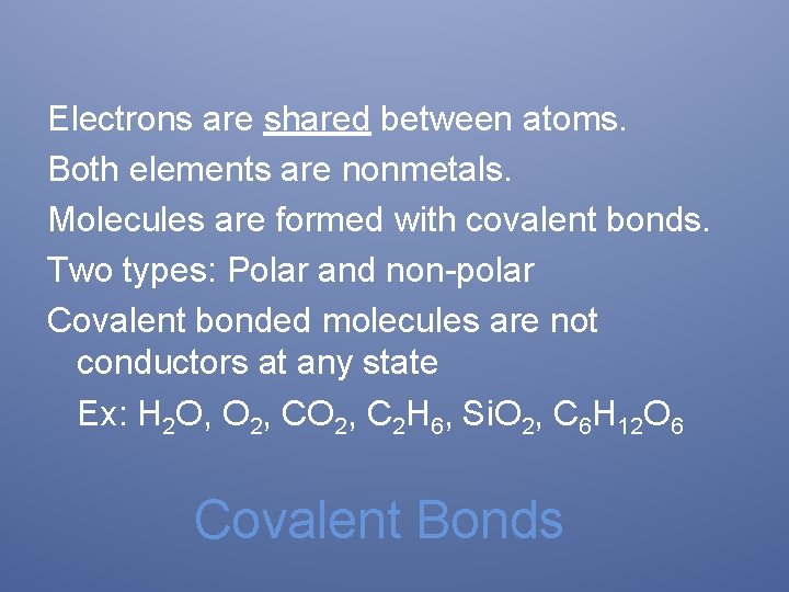 Electrons are shared between atoms. Both elements are nonmetals. Molecules are formed with covalent