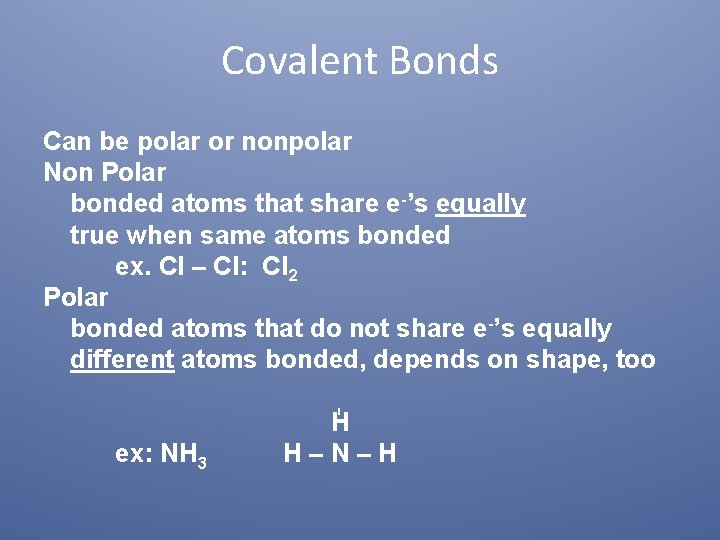 Covalent Bonds Can be polar or nonpolar Non Polar bonded atoms that share e-’s