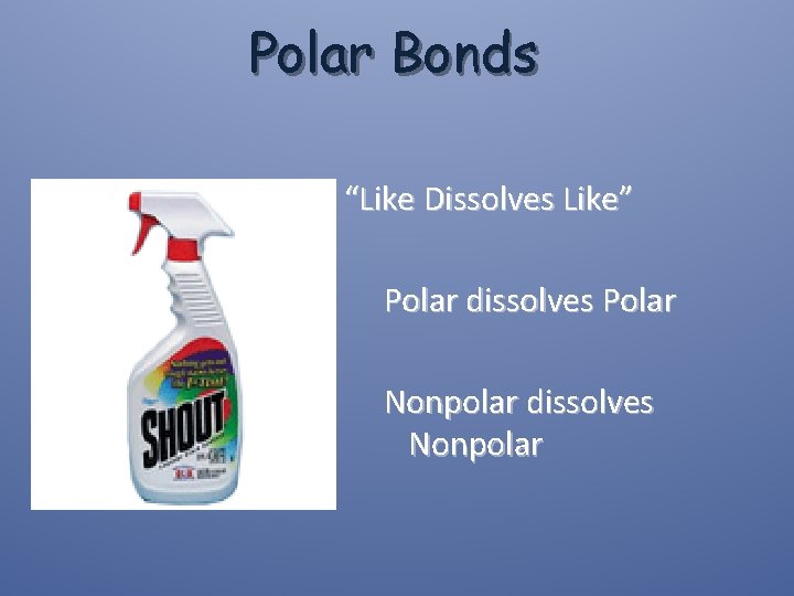 Polar Bonds “Like Dissolves Like” Polar dissolves Polar Nonpolar dissolves Nonpolar 