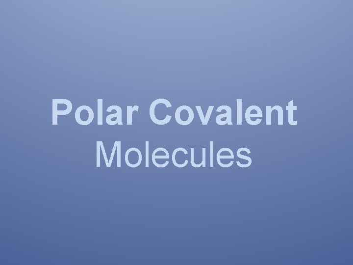 Polar Covalent Molecules 