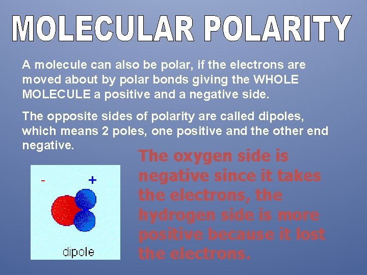 A molecule can also be polar, if the electrons are moved about by polar