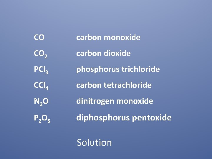 CO carbon monoxide CO 2 carbon dioxide PCl 3 phosphorus trichloride CCl 4 carbon