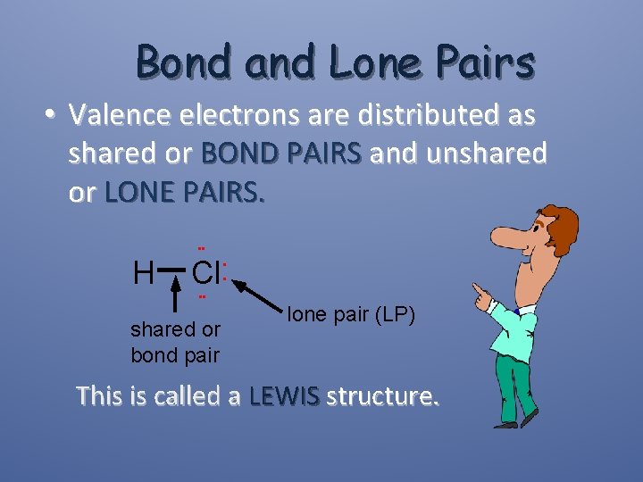 Bond and Lone Pairs • Valence electrons are distributed as shared or BOND PAIRS