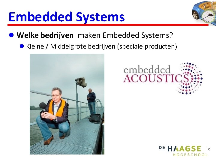 Embedded Systems l Welke bedrijven maken Embedded Systems? l Kleine / Middelgrote bedrijven (speciale