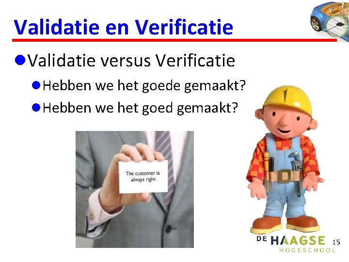 Validatie en Verificatie l. Validatie versus Verificatie l. Hebben we het goede gemaakt? l.