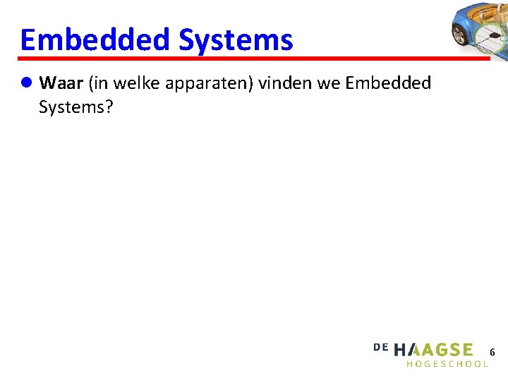 Embedded Systems l Waar (in welke apparaten) vinden we Embedded Systems? 6 