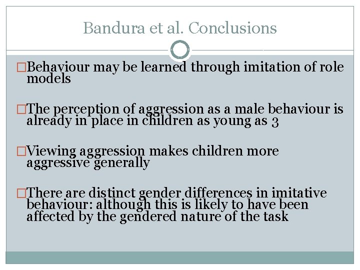 Bandura et al. Conclusions �Behaviour may be learned through imitation of role models �The