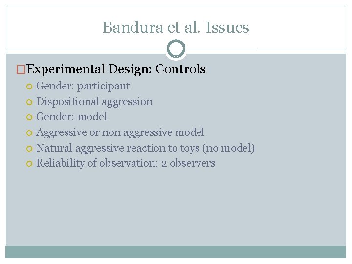 Bandura et al. Issues �Experimental Design: Controls Gender: participant Dispositional aggression Gender: model Aggressive