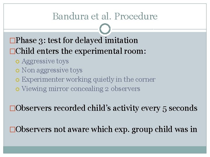 Bandura et al. Procedure �Phase 3: test for delayed imitation �Child enters the experimental