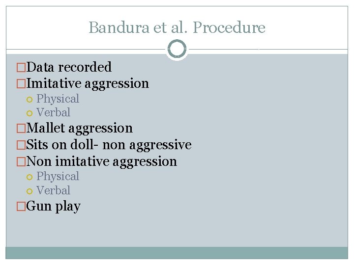 Bandura et al. Procedure �Data recorded �Imitative aggression Physical Verbal �Mallet aggression �Sits on