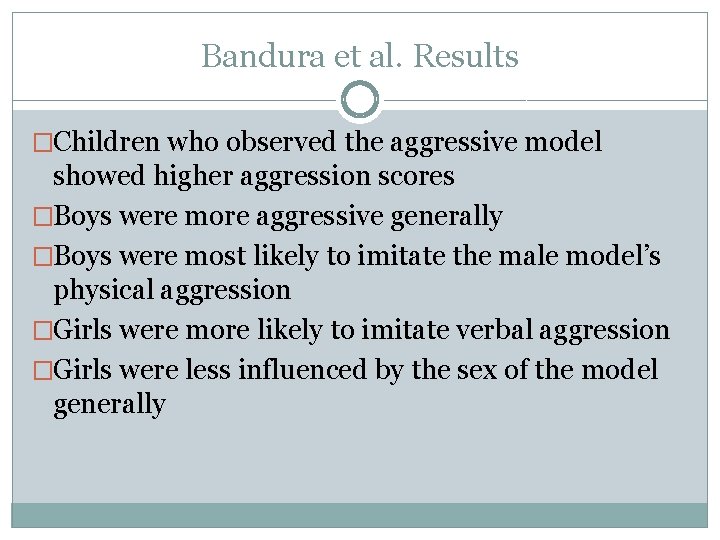 Bandura et al. Results �Children who observed the aggressive model showed higher aggression scores