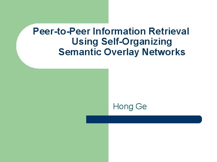 Peer-to-Peer Information Retrieval Using Self-Organizing Semantic Overlay Networks Hong Ge 