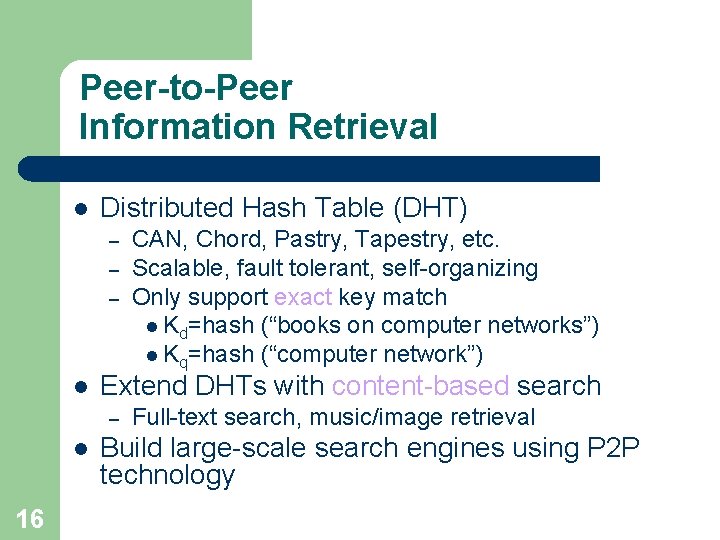 Peer-to-Peer Information Retrieval l Distributed Hash Table (DHT) – – – l Extend DHTs