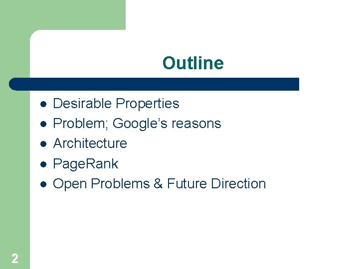 Outline l l l 2 Desirable Properties Problem; Google’s reasons Architecture Page. Rank Open