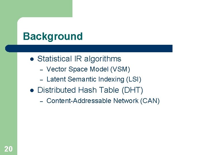Background l Statistical IR algorithms – – l Distributed Hash Table (DHT) – 20