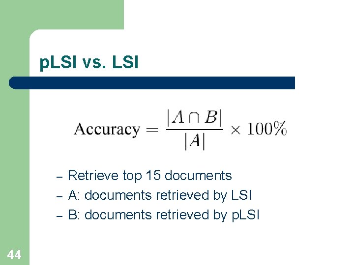 p. LSI vs. LSI – – – 44 Retrieve top 15 documents A: documents