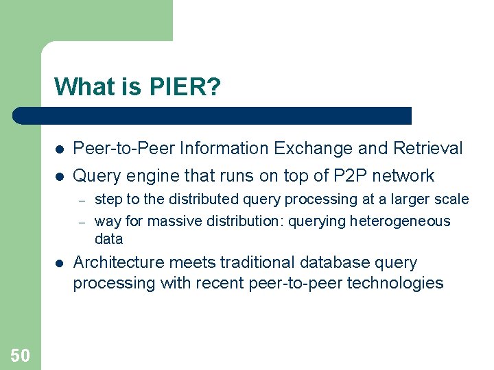 What is PIER? l Peer-to-Peer Information Exchange and Retrieval l Query engine that runs