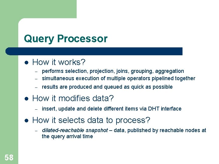 Query Processor l How it works? – performs selection, projection, joins, grouping, aggregation simultaneous