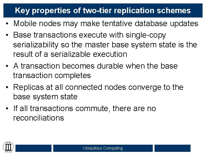 Key properties of two-tier replication schemes • Mobile nodes may make tentative database updates