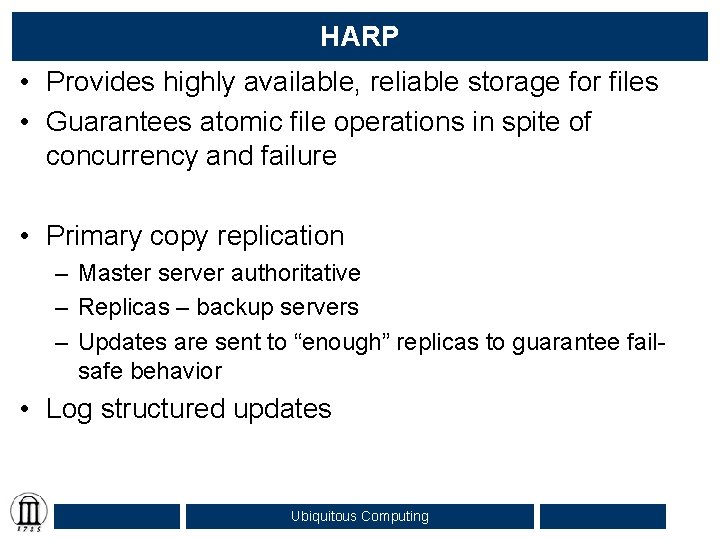 HARP • Provides highly available, reliable storage for files • Guarantees atomic file operations