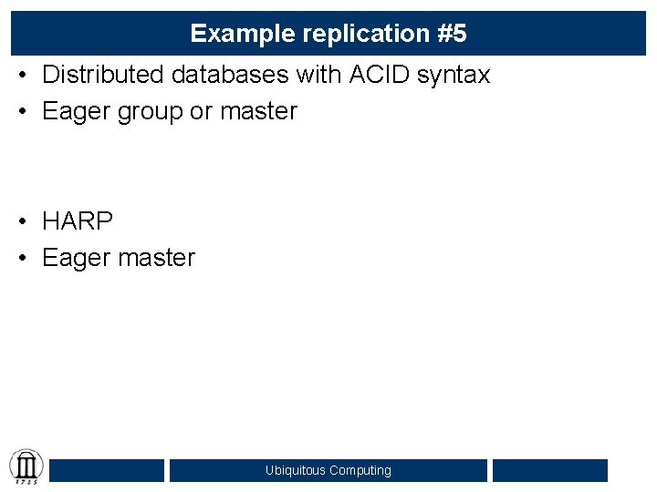 Example replication #5 • Distributed databases with ACID syntax • Eager group or master