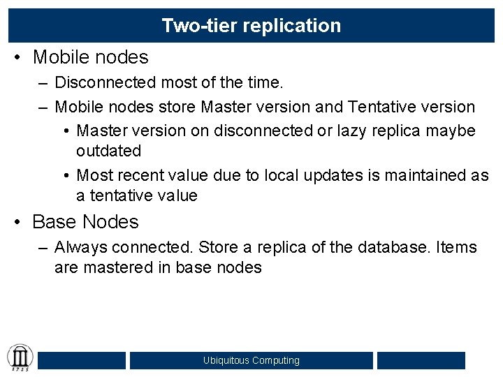 Two-tier replication • Mobile nodes – Disconnected most of the time. – Mobile nodes