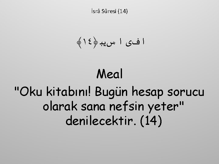 İsrâ Sûresi (14) ﴾١٤﴿ ﺍ ﻑﻯ ﺍ ﺱﻳﺒ Meal "Oku kitabını! Bugün hesap sorucu