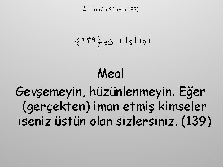  l-i İmrân Sûresi (139) ﴾١٣٩﴿ ﺍ ﻭﺍ ﺍ ﻥﻳ Meal Gevşemeyin, hüzünlenmeyin. Eğer