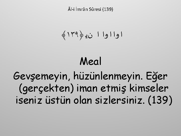  l-i İmrân Sûresi (139) ﴾١٣٩﴿ ﺍ ﻭﺍ ﺍ ﻥﻳ Meal Gevşemeyin, hüzünlenmeyin. Eğer