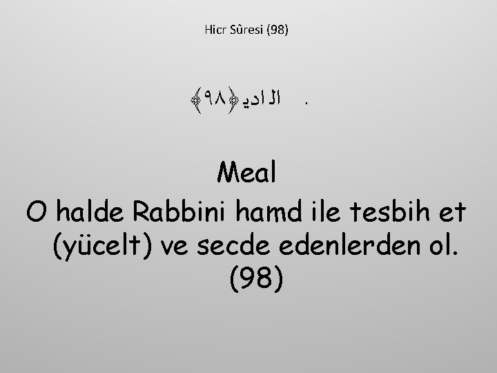 Hicr Sûresi (98) ﴾٩٨﴿ ـ ﺍﻟ ﺍﺩﻳ Meal O halde Rabbini hamd ile tesbih