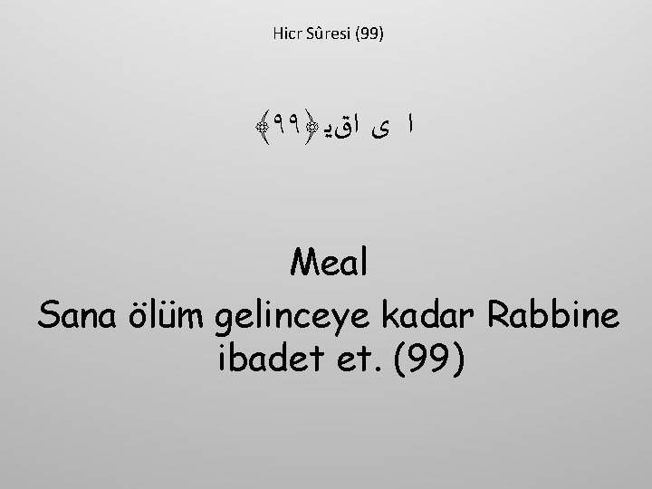 Hicr Sûresi (99) ﴾٩٩﴿ ﺍ ﻯ ﺍﻕﻳ Meal Sana ölüm gelinceye kadar Rabbine ibadet