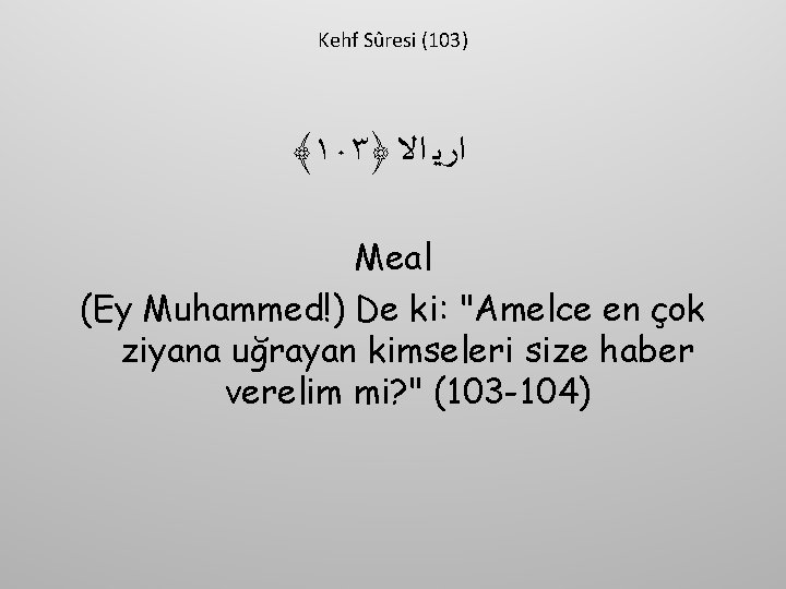 Kehf Sûresi (103) ﴾١٠٣﴿ ﺍﺭﻳ ﺍﻻ Meal (Ey Muhammed!) De ki: "Amelce en çok