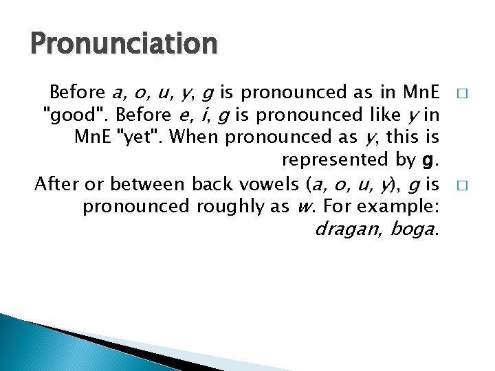 Pronunciation Before a, o, u, y, g is pronounced as in Mn. E "good".