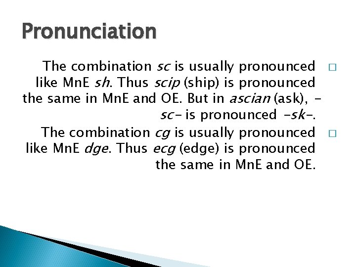 Pronunciation The combination sc is usually pronounced like Mn. E sh. Thus scip (ship)