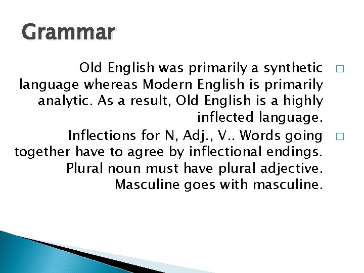 Grammar Old English was primarily a synthetic language whereas Modern English is primarily analytic.