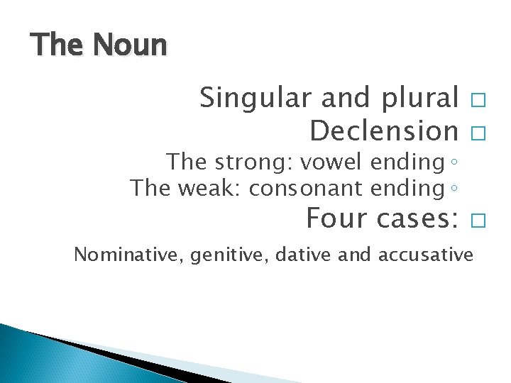 The Noun Singular and plural Declension � � The strong: vowel ending ◦ The