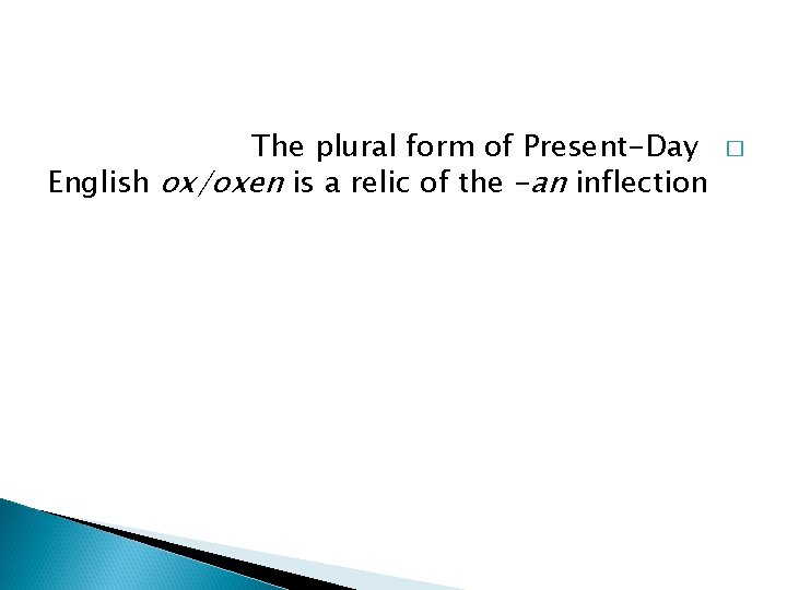 The plural form of Present-Day English ox/oxen is a relic of the -an inflection