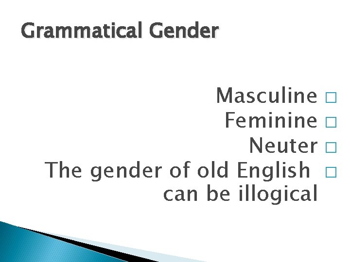 Grammatical Gender Masculine � Feminine � Neuter � The gender of old English �