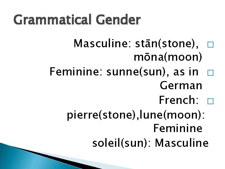 Grammatical Gender Masculine: stān(stone), � mōna(moon) Feminine: sunne(sun), as in � German French: �