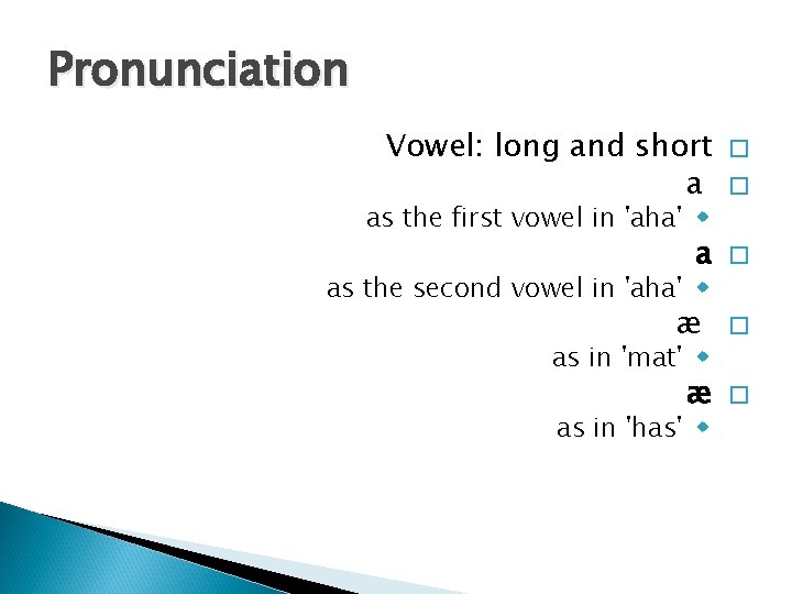Pronunciation Vowel: long and short a � � as the first vowel in 'aha'