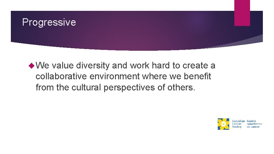 Progressive We value diversity and work hard to create a collaborative environment where we