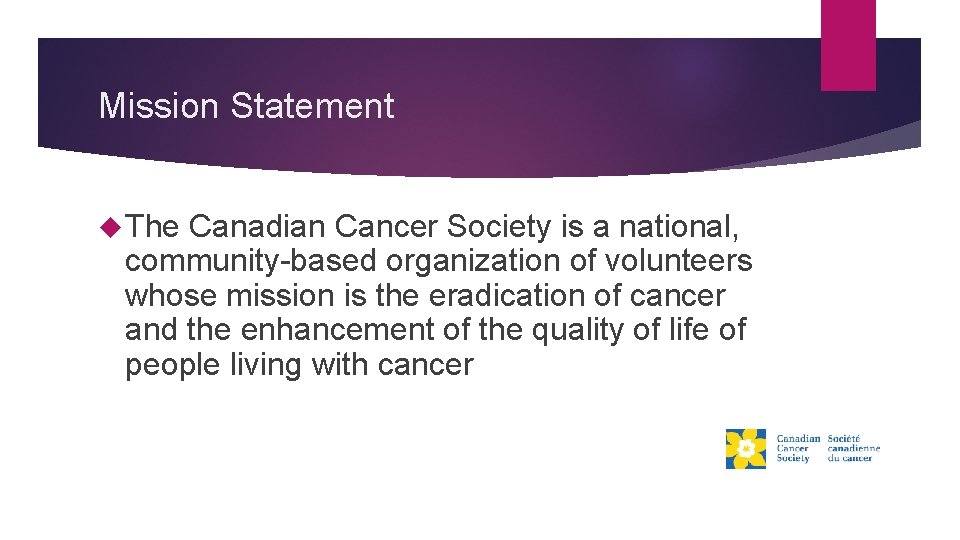 Mission Statement The Canadian Cancer Society is a national, community-based organization of volunteers whose