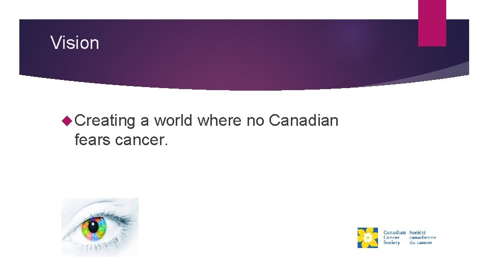 Vision Creating a world where no Canadian fears cancer. 