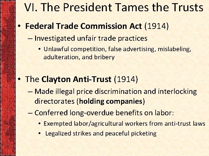 VI. The President Tames the Trusts • Federal Trade Commission Act (1914) – Investigated