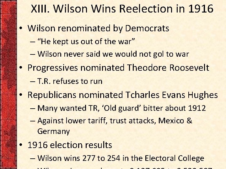XIII. Wilson Wins Reelection in 1916 • Wilson renominated by Democrats – “He kept