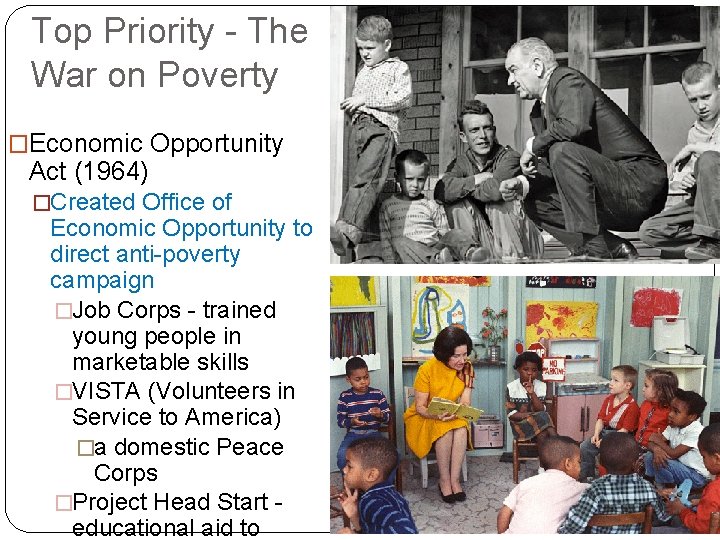 Top Priority - The War on Poverty �Economic Opportunity Act (1964) �Created Office of