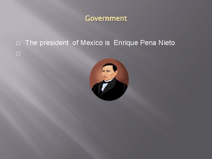 Government � � The president of Mexico is Enrique Pena Nieto 