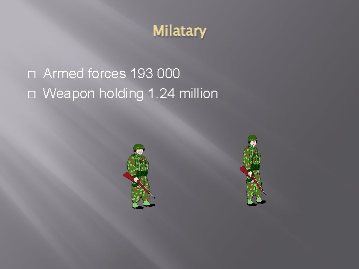Milatary � � Armed forces 193 000 Weapon holding 1. 24 million 