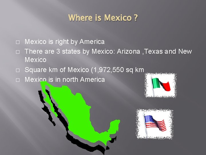 Where is Mexico ? � � Mexico is right by America There are 3